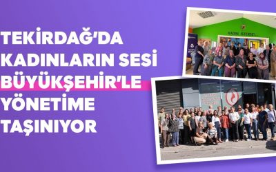TEKİRDAĞ'DA KADINLARIN SESİ BÜYÜKŞEHİR'LE YÖNETİME TAŞINIYOR